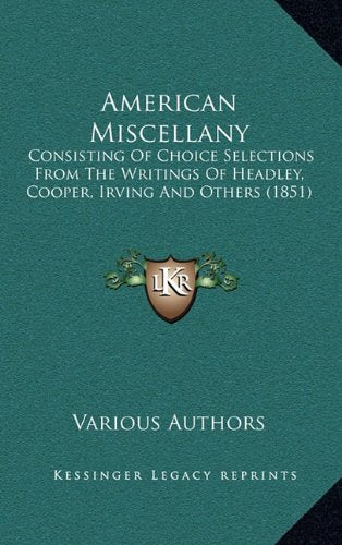 American Miscellany: Consisting Of Choice Selections From The Writings Of Headley, Cooper, Irving And Others (1851) Contemporary literature
