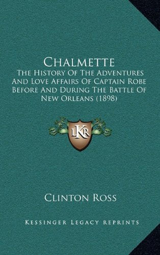 Chalmette: The History Of The Adventures And Love Affairs Of Captain Robe Before And During The Battle Of New Orleans (1898) Politics & History