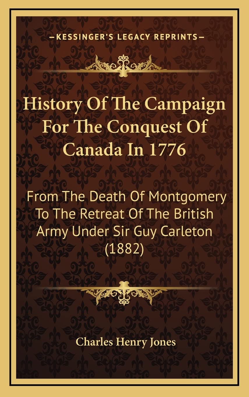 History Of The Campaign For The Conquest Of Canada In 1776: From The Death Of Montgomery To The Retreat Of The British Army Under Sir Guy Carleton (1882) Contemporary literature Books