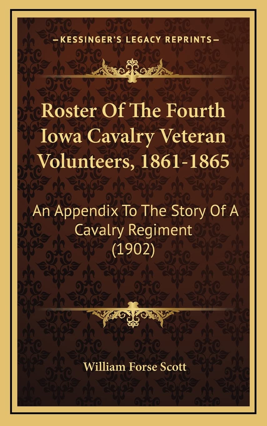 Roster Of The Fourth Iowa Cavalry Veteran Volunteers, 1861-1865: An Appendix To The Story Of A Cavalry Regiment (1902) Contemporary literature Books