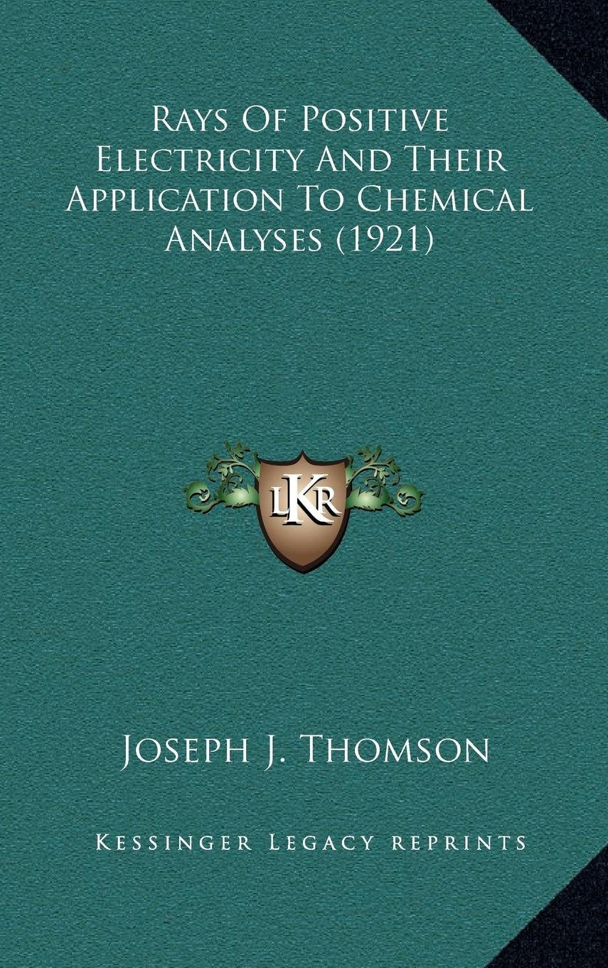 Rays Of Positive Electricity And Their Application To Chemical Analyses (1921) Contemporary literature
