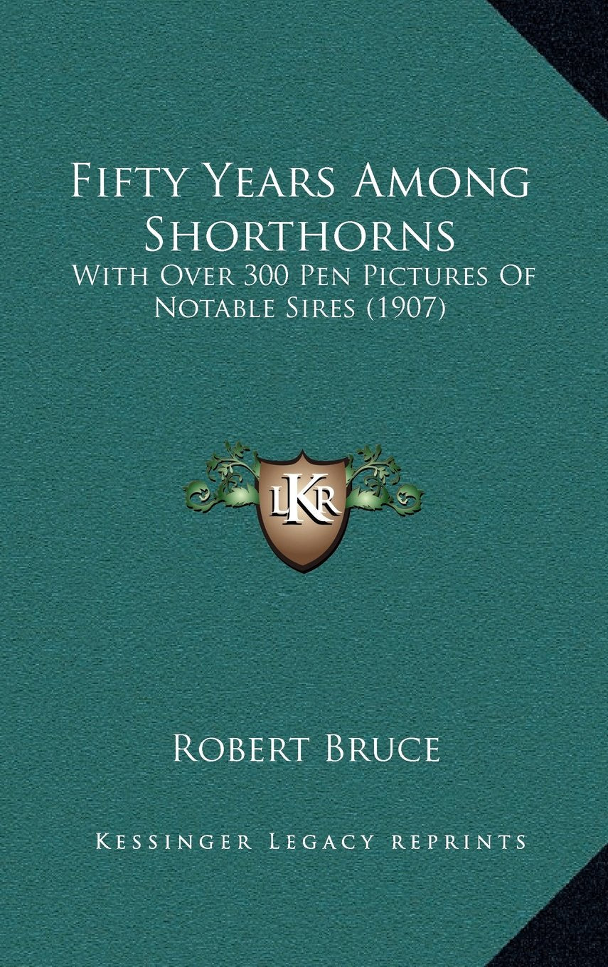 Fifty Years Among Shorthorns: With Over 300 Pen Pictures Of Notable Sires (1907) Politics & History