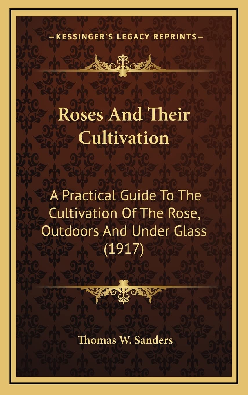 Roses And Their Cultivation: A Practical Guide To The Cultivation Of The Rose, Outdoors And Under Glass (1917) Contemporary literature