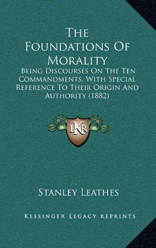 The Foundations Of Morality: Being Discourses On The Ten Commandments, With Special Reference To Their Origin And Authority (1882) Contemporary literature