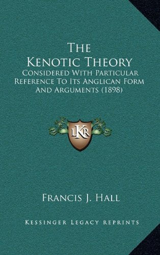 The Kenotic Theory: Considered With Particular Reference To Its Anglican Form And Arguments (1898) Contemporary literature