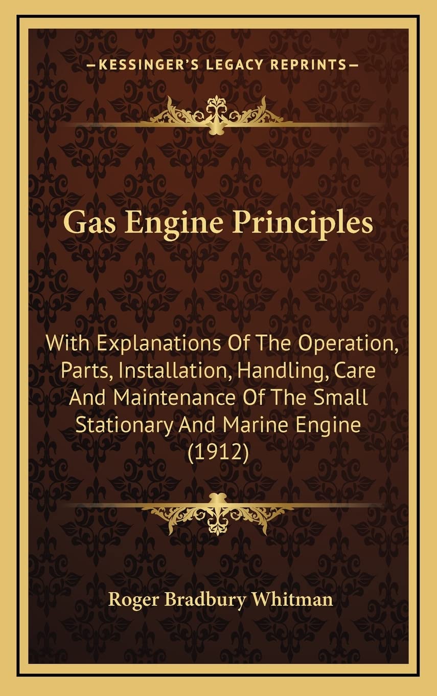 Gas Engine Principles: With Explanations of the Operation, Parts, Installation, Handling, Care and Maintenance of the Small Stationary and Marine Engine (1912) Contemporary literature