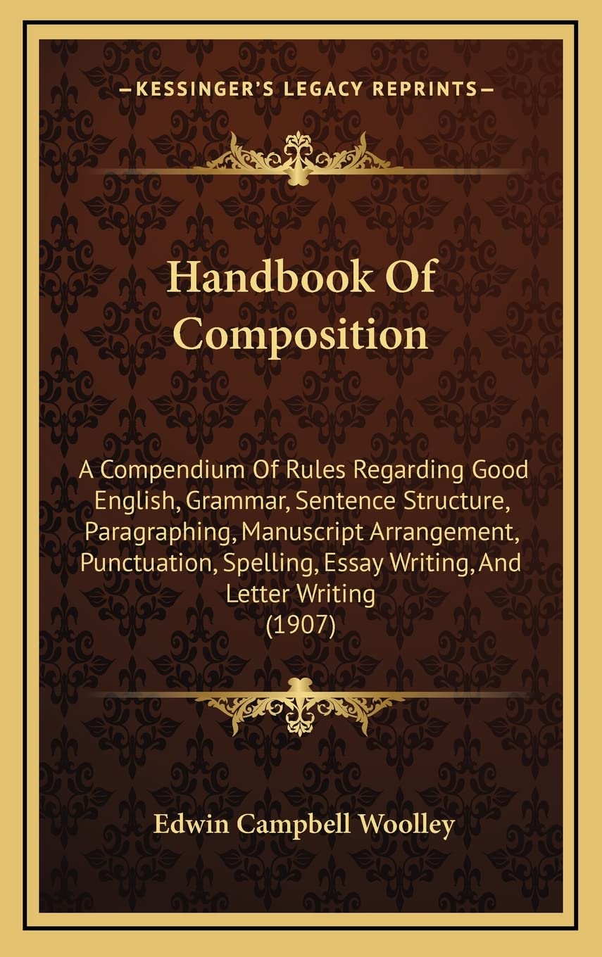 Handbook Of Composition: A Compendium Of Rules Regarding Good English, Grammar, Sentence Structure, Paragraphing, Manuscript Arrangement, Punctuation, ... Essay Writing, And Letter Writing (1907) Social Sciences