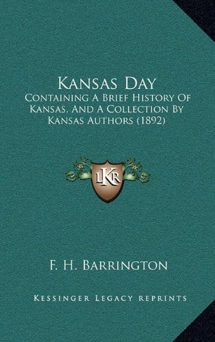 Kansas Day: Containing A Brief History Of Kansas, And A Collection By Kansas Authors (1892) Politics & History