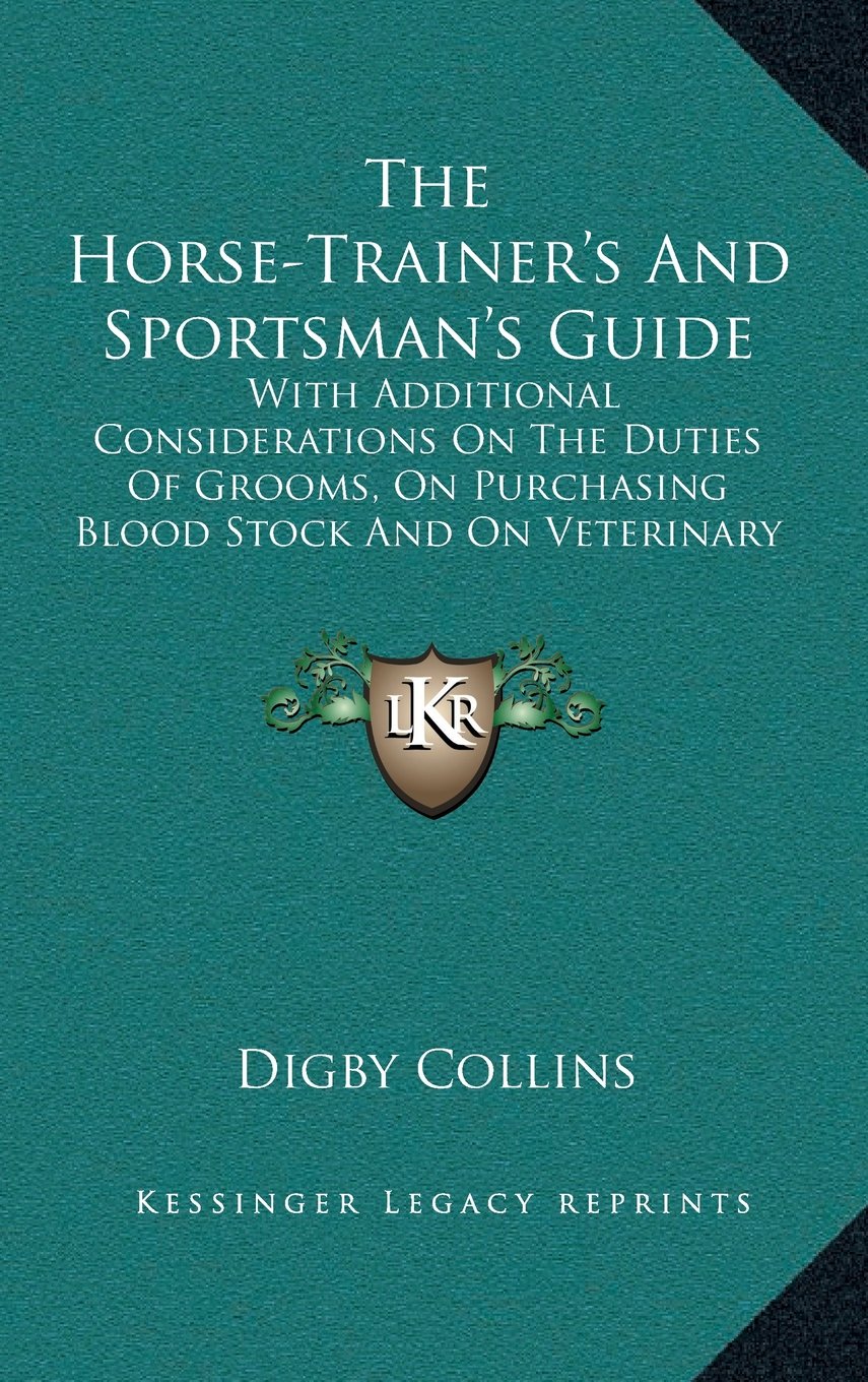 The Horse-Trainer’s And Sportsman’s Guide: With Additional Considerations On The Duties Of Grooms, On Purchasing Blood Stock And On Veterinary Examination (1868) Contemporary literature Books
