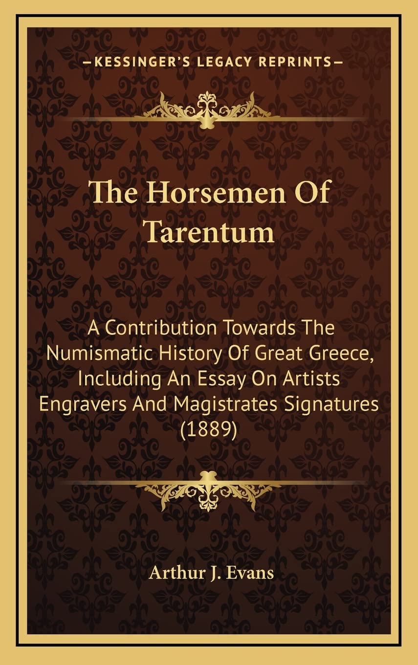 The Horsemen Of Tarentum: A Contribution Towards The Numismatic History Of Great Greece, Including An Essay On Artists Engravers And Magistrates Signatures (1889) Contemporary literature Books