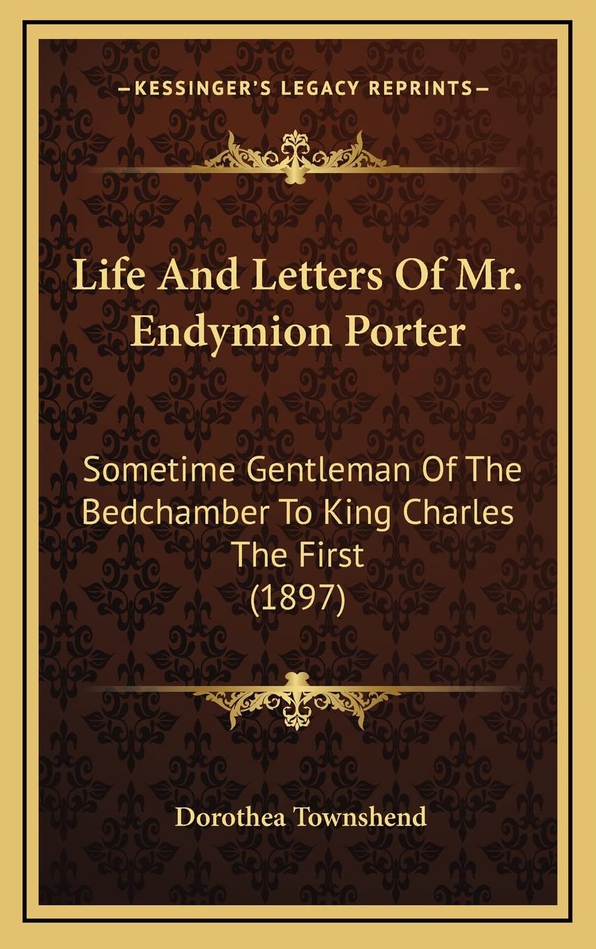 Life And Letters Of Mr. Endymion Porter: Sometime Gentleman Of The Bedchamber To King Charles The First (1897) book