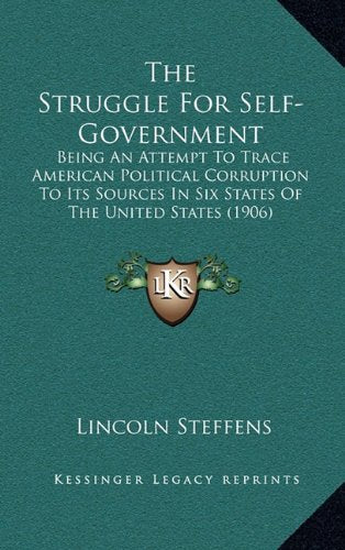 The Struggle For Self-Government: Being An Attempt To Trace American Political Corruption To Its Sources In Six States Of The United States (1906) Contemporary literature Books