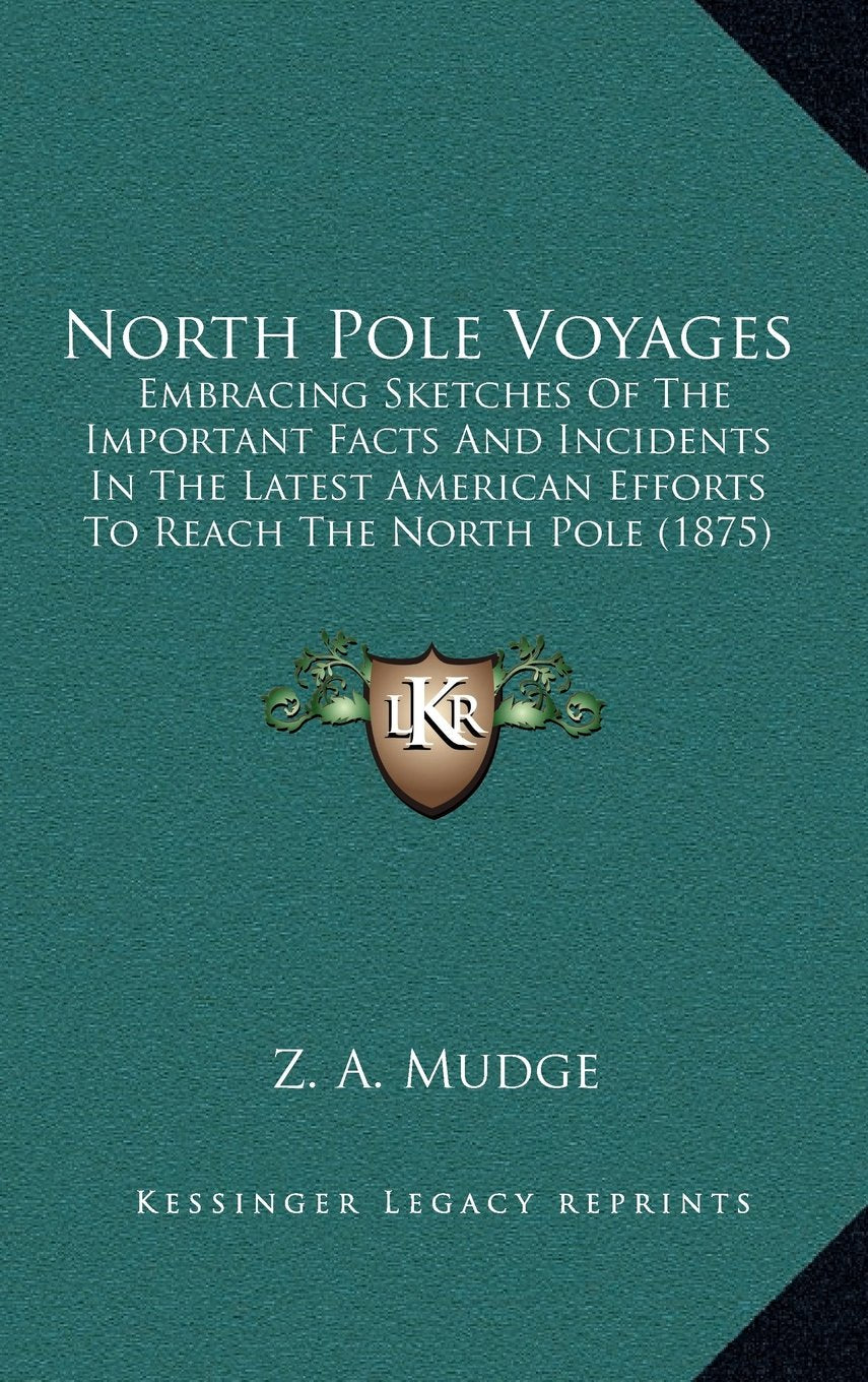 North Pole Voyages: Embracing Sketches Of The Important Facts And Incidents In The Latest American Efforts To Reach The North Pole (1875) Contemporary literature Books