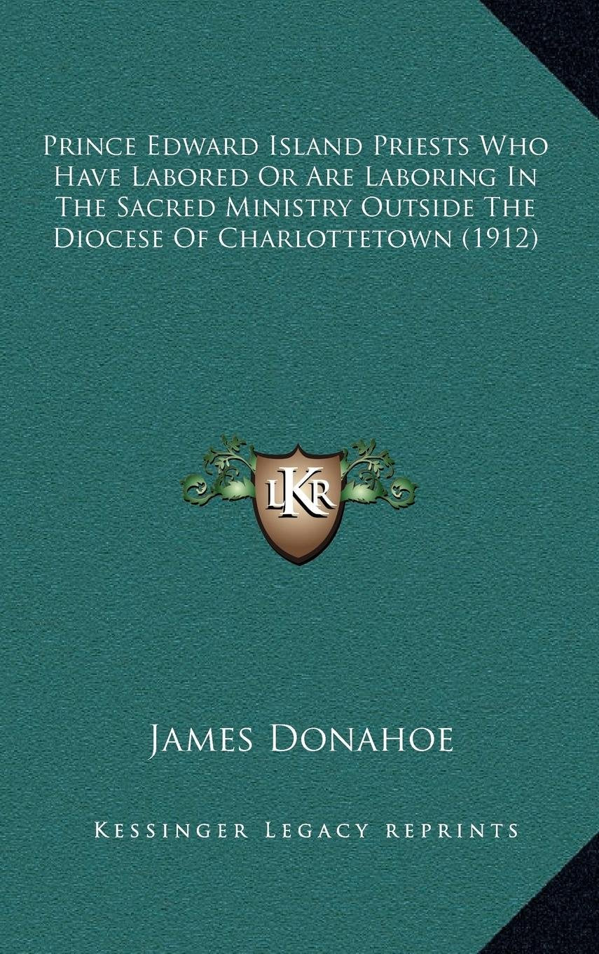 Prince Edward Island Priests Who Have Labored Or Are Laboring In The Sacred Ministry Outside The Diocese Of Charlottetown (1912) Contemporary literature Books