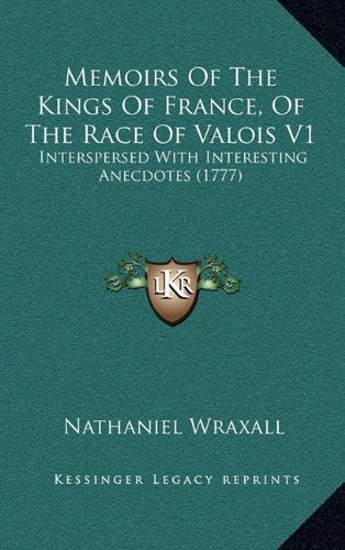 Memoirs Of The Kings Of France, Of The Race Of Valois V1: Interspersed With Interesting Anecdotes (1777) Contemporary literature Books