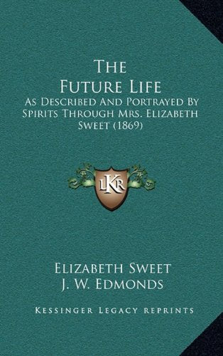 The Future Life: As Described And Portrayed By Spirits Through Mrs. Elizabeth Sweet (1869) Contemporary literature