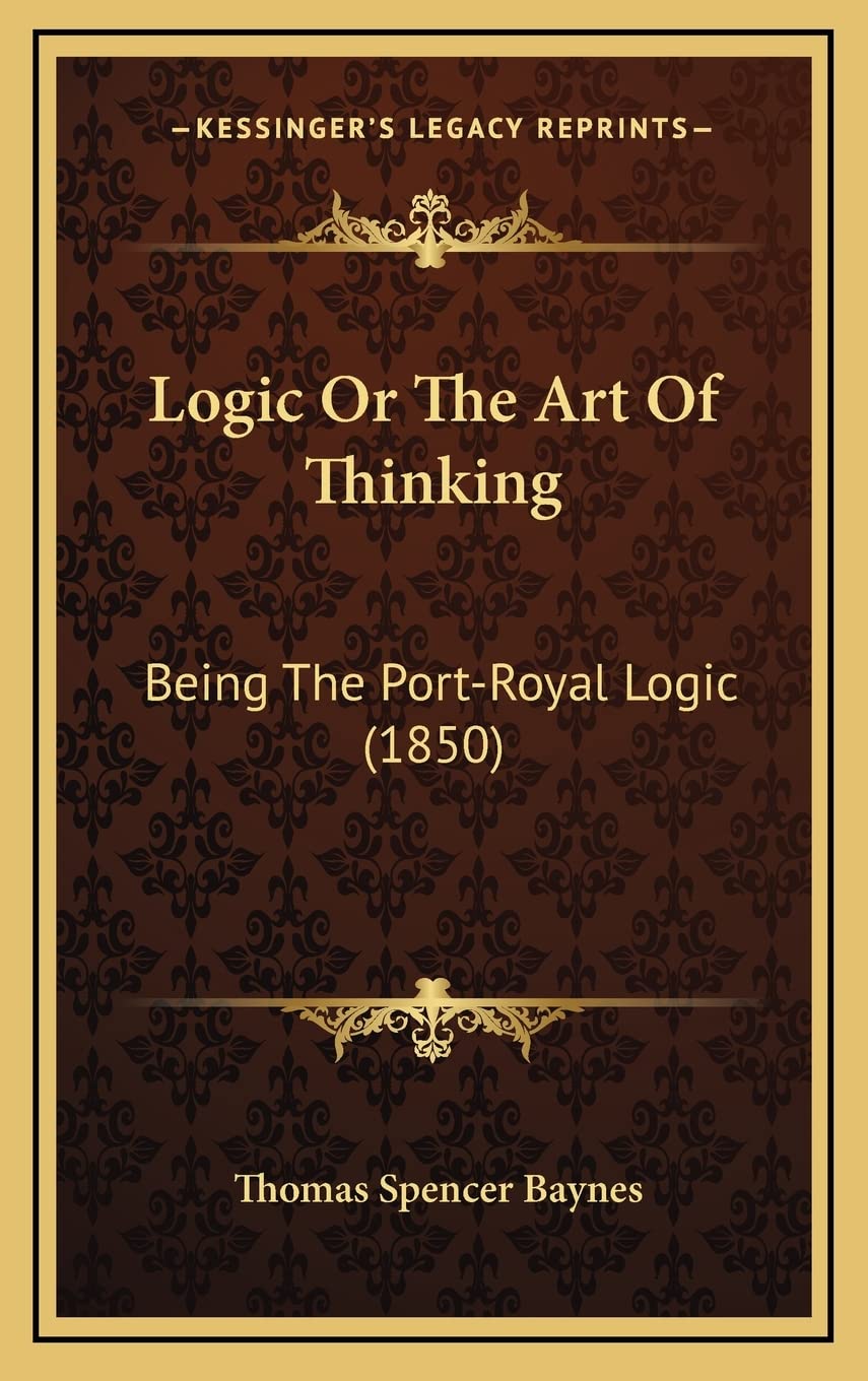 Logic Or The Art Of Thinking: Being The Port-Royal Logic (1850) Philosophy