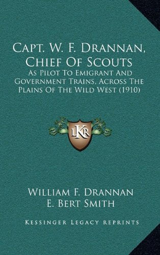 Capt. W. F. Drannan, Chief Of Scouts: As Pilot To Emigrant And Government Trains, Across The Plains Of The Wild West (1910) Contemporary literature Books