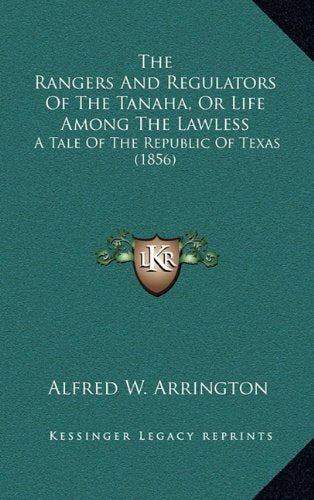 The Rangers And Regulators Of The Tanaha, Or Life Among The Lawless: A Tale Of The Republic Of Texas (1856) Contemporary literature Books