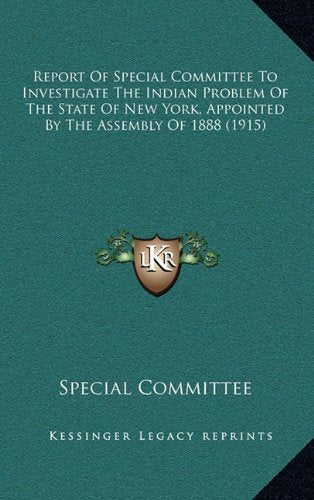 Report Of Special Committee To Investigate The Indian Problem Of The State Of New York, Appointed By The Assembly Of 1888 (1915) Contemporary literature Books