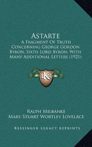 Astarte: A Fragment Of Truth Concerning George Gordon Byron, Sixth Lord Byron; With Many Additional Letters (1921) Contemporary literature