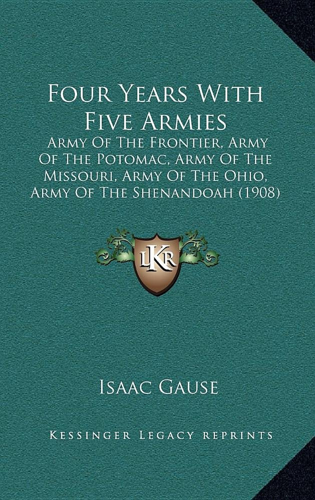 Four Years With Five Armies: Army Of The Frontier, Army Of The Potomac, Army Of The Missouri, Army Of The Ohio, Army Of The Shenandoah (1908) Contemporary literature Books