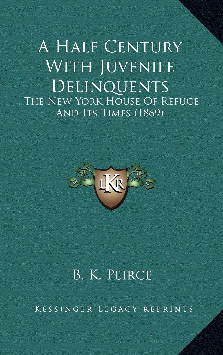 A Half Century With Juvenile Delinquents: The New York House Of Refuge And Its Times (1869) Contemporary literature