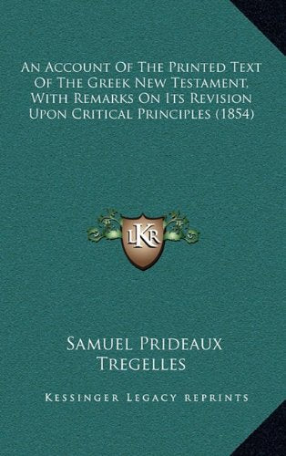 An Account Of The Printed Text Of The Greek New Testament, With Remarks On Its Revision Upon Critical Principles (1854) Contemporary literature