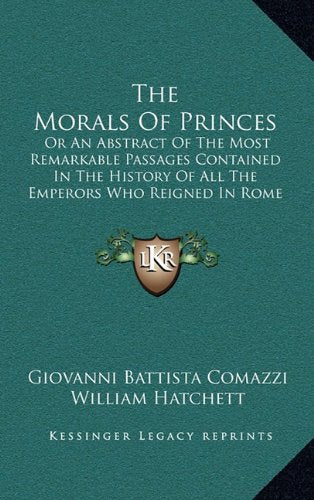 The Morals Of Princes: Or An Abstract Of The Most Remarkable Passages Contained In The History Of All The Emperors Who Reigned In Rome (1729) Politics & History