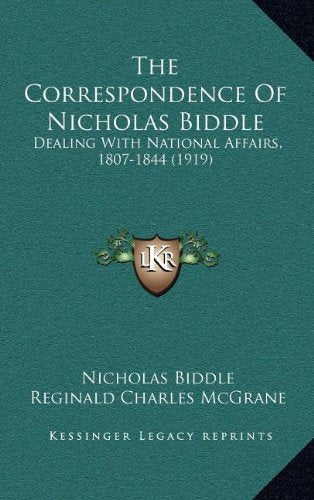 The Correspondence Of Nicholas Biddle: Dealing With National Affairs, 1807-1844 (1919) Contemporary literature