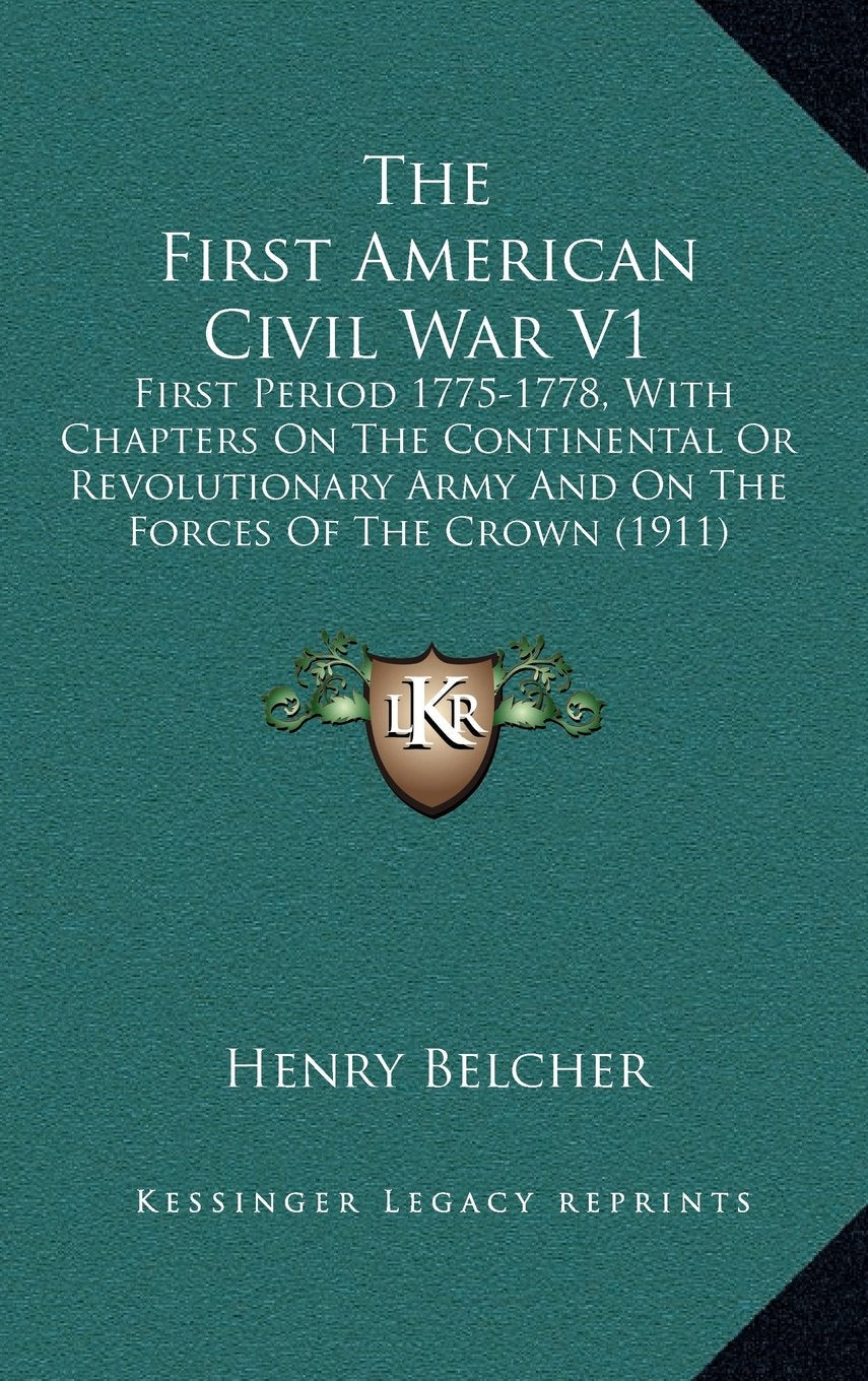 The First American Civil War V1: First Period 1775-1778, With Chapters On The Continental Or Revolutionary Army And On The Forces Of The Crown (1911) Contemporary literature Books