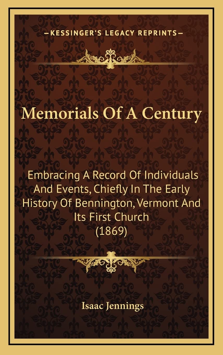 Memorials Of A Century: Embracing A Record Of Individuals And Events, Chiefly In The Early History Of Bennington, Vermont And Its First Church (1869) Contemporary literature Books