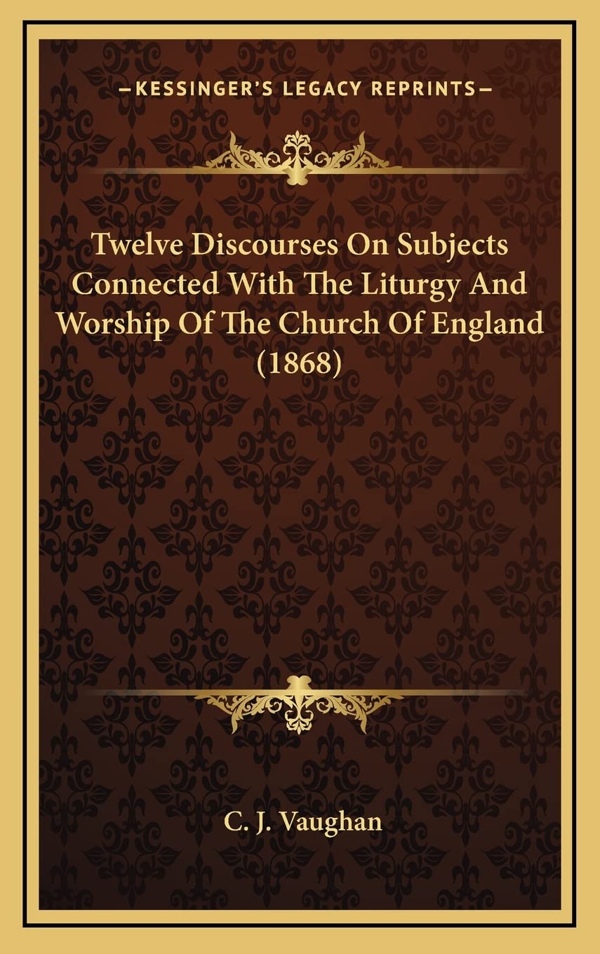 Twelve Discourses On Subjects Connected With The Liturgy And Worship Of The Church Of England (1868) Contemporary literature