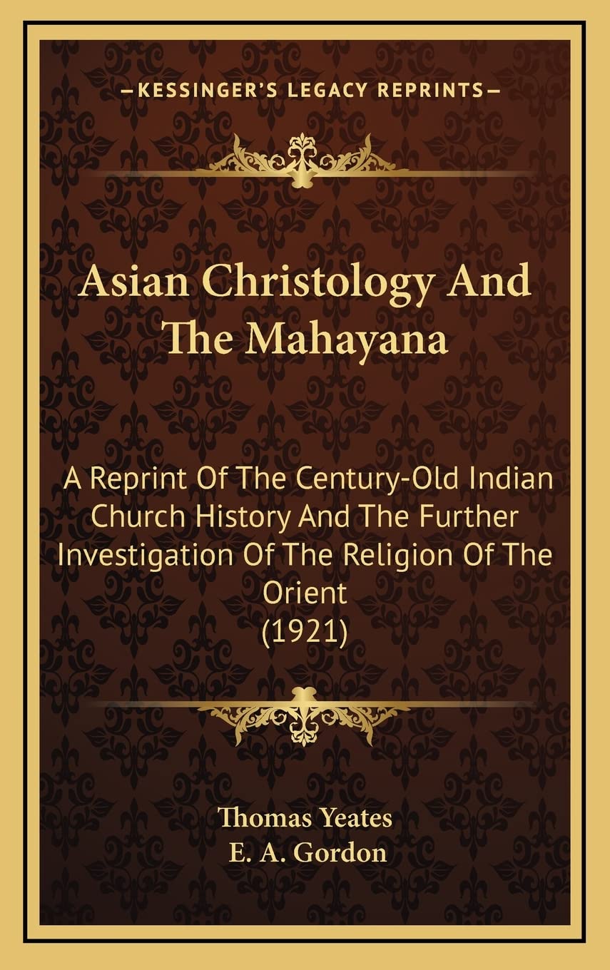 Asian Christology And The Mahayana: A Reprint Of The Century-Old Indian Church History And The Further Investigation Of The Religion Of The Orient (1921) Contemporary literature Books