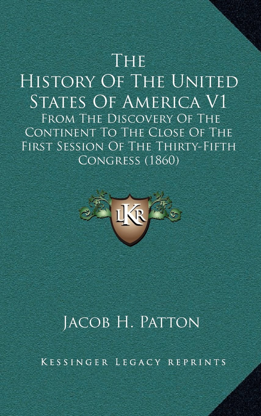 The History Of The United States Of America V1: From The Discovery Of The Continent To The Close Of The First Session Of The Thirty-Fifth Congress (1860) Politics & History