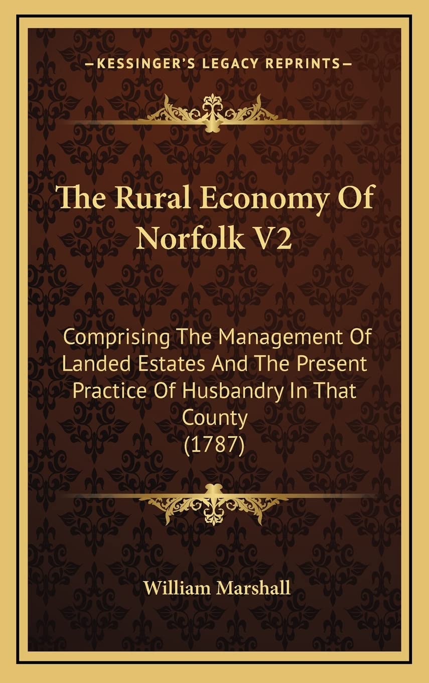 The Rural Economy Of Norfolk V2: Comprising The Management Of Landed Estates And The Present Practice Of Husbandry In That County (1787) Contemporary literature Books