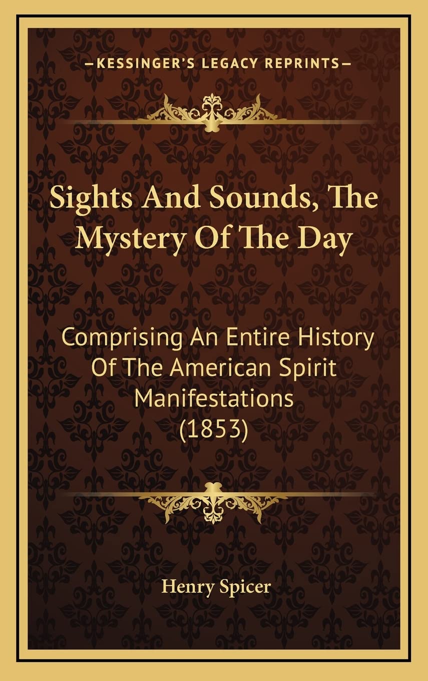 Sights And Sounds, The Mystery Of The Day: Comprising An Entire History Of The American Spirit Manifestations (1853) Contemporary literature Books