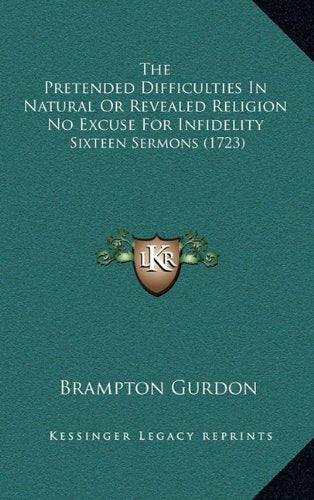 The Pretended Difficulties in Natural or Revealed Religion No Excuse for Infidelity: Sixteen Sermons (1723) book