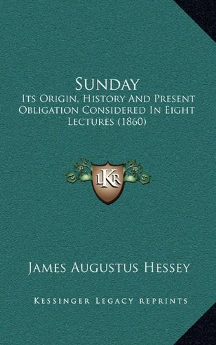 Sunday: Its Origin, History And Present Obligation Considered In Eight Lectures (1860) Politics & History