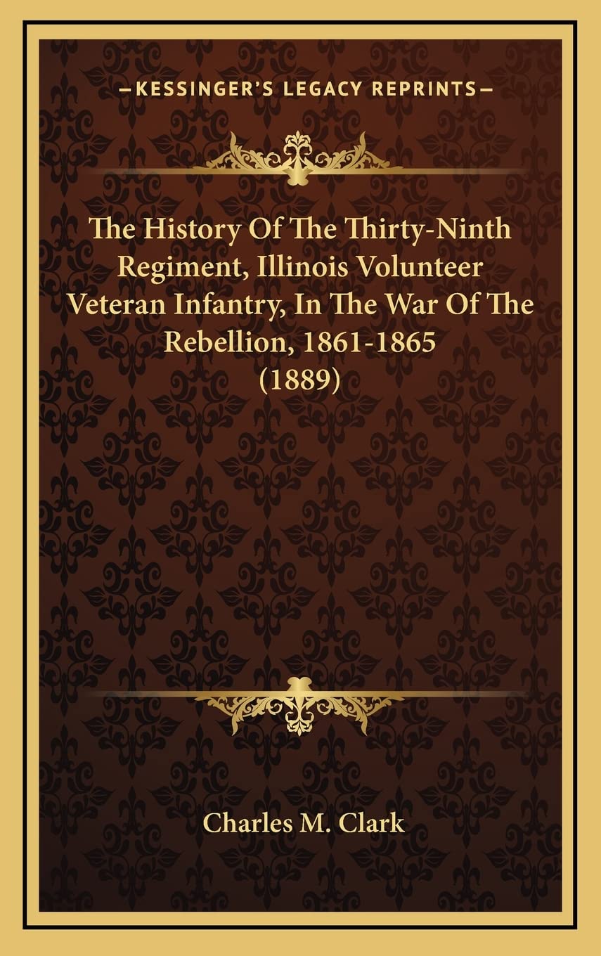 The History Of The Thirty-Ninth Regiment, Illinois Volunteer Veteran Infantry, In The War Of The Rebellion, 1861-1865 (1889) Contemporary literature Books