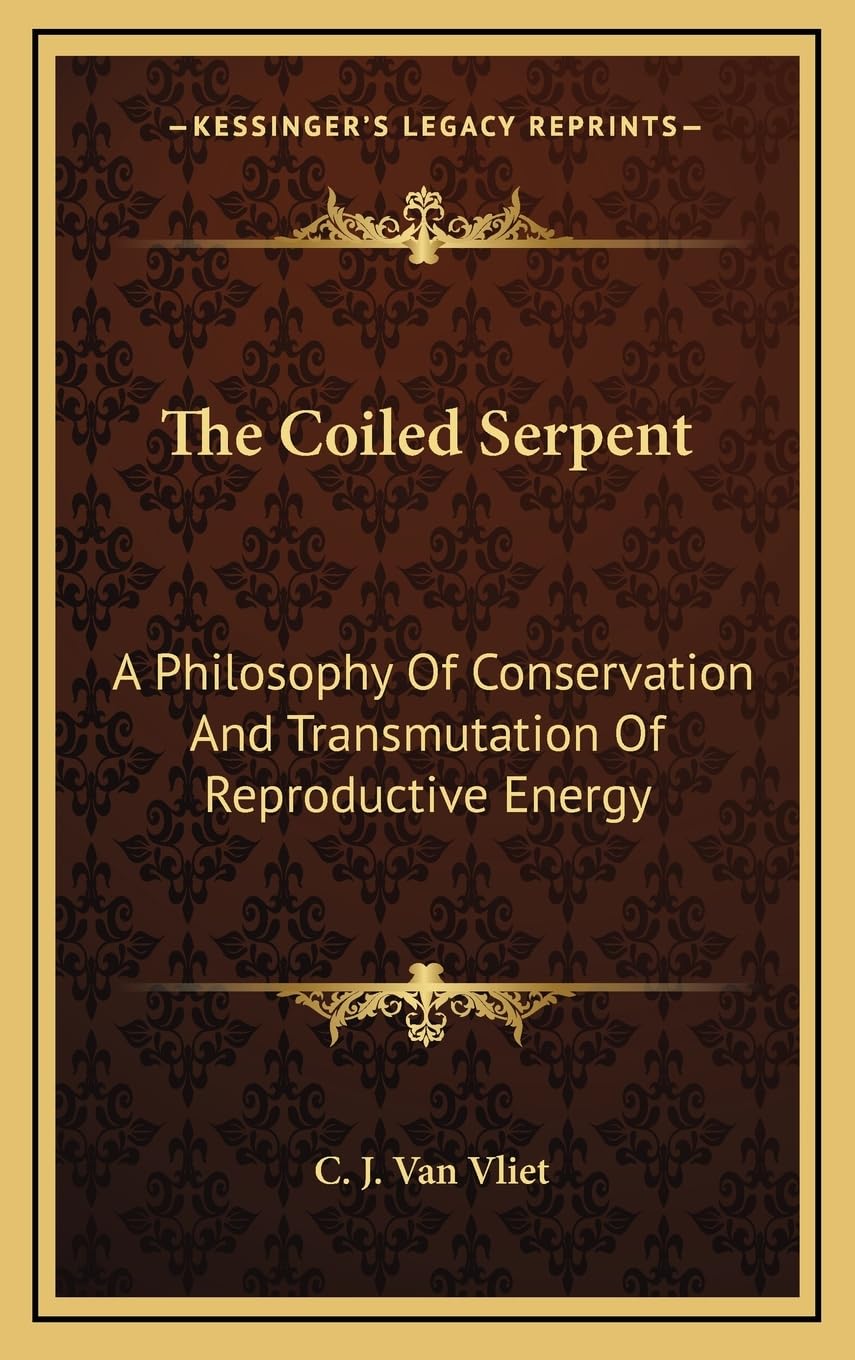 The Coiled Serpent: A Philosophy Of Conservation And Transmutation Of Reproductive Energy Philosophy