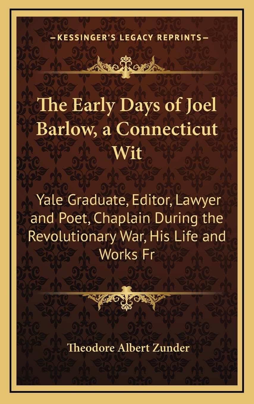 The Early Days of Joel Barlow, a Connecticut Wit: Yale Graduate, Editor, Lawyer and Poet, Chaplain During the Revolutionary War, His Life and Works Fr Contemporary literature