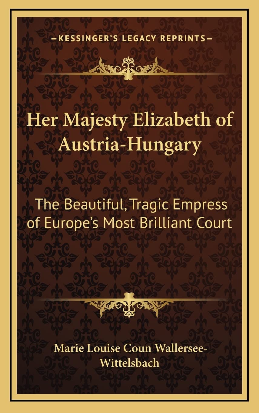 Her Majesty Elizabeth of Austria-Hungary: The Beautiful, Tragic Empress of Europe's Most Brilliant Court Contemporary literature Books