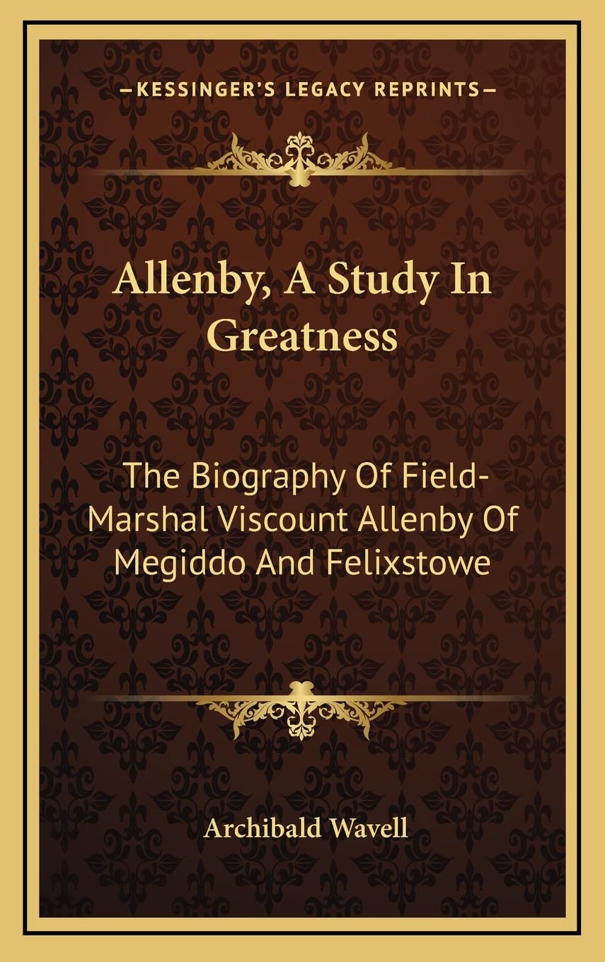 Allenby, A Study In Greatness: The Biography Of Field-Marshal Viscount Allenby Of Megiddo And Felixstowe Contemporary literature