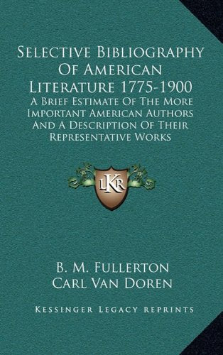 Selective Bibliography Of American Literature 1775-1900: A Brief Estimate Of The More Important American Authors And A Description Of Their Representative Works Contemporary literature