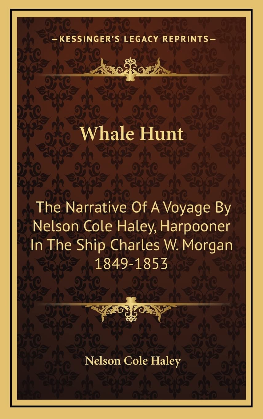 Whale Hunt: The Narrative Of A Voyage By Nelson Cole Haley, Harpooner In The Ship Charles W. Morgan 1849-1853 Contemporary literature