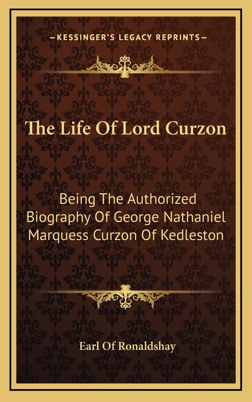 The Life Of Lord Curzon: Being The Authorized Biography Of George Nathaniel Marquess Curzon Of Kedleston Contemporary literature Books