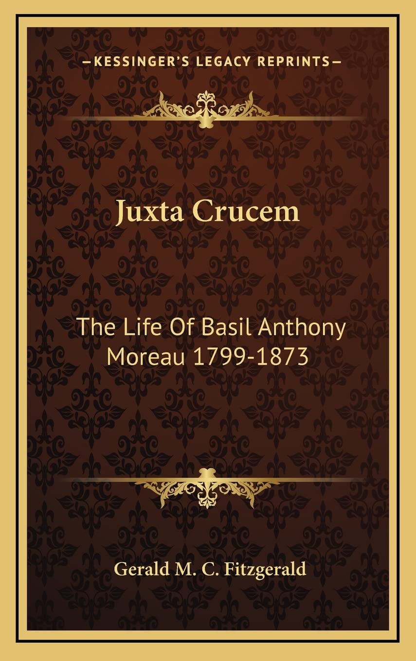 Juxta Crucem: The Life Of Basil Anthony Moreau 1799-1873 Contemporary literature