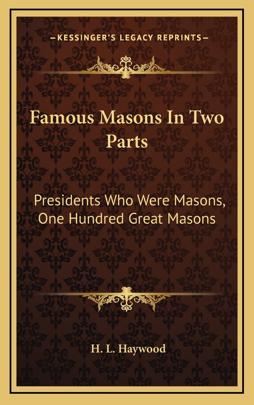 Famous Masons In Two Parts: Presidents Who Were Masons, One Hundred Great Masons Philosophy