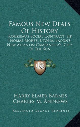 Famous New Deals Of History: Rousseau's Social Contract; Sir Thomas More's, Utopia; Bacon's, New Atlantis; Campanella's, City Of The Sun Politics & History